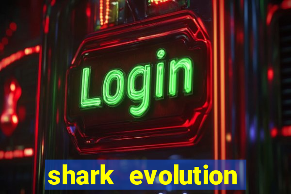 shark evolution dinheiro infinito